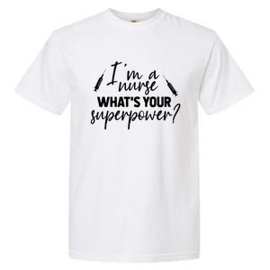 Im A Nurse Whats Your Superpower? Funny Nurse Gift Garment-Dyed Heavyweight T-Shirt