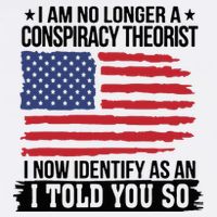 I Am No Longer A Conspiracy Theorist As An I Told You So Button