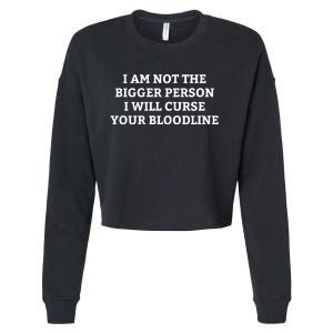 I Am Not The Bigger Person I Will Curse Your Bloodline Funny Cropped Pullover Crew