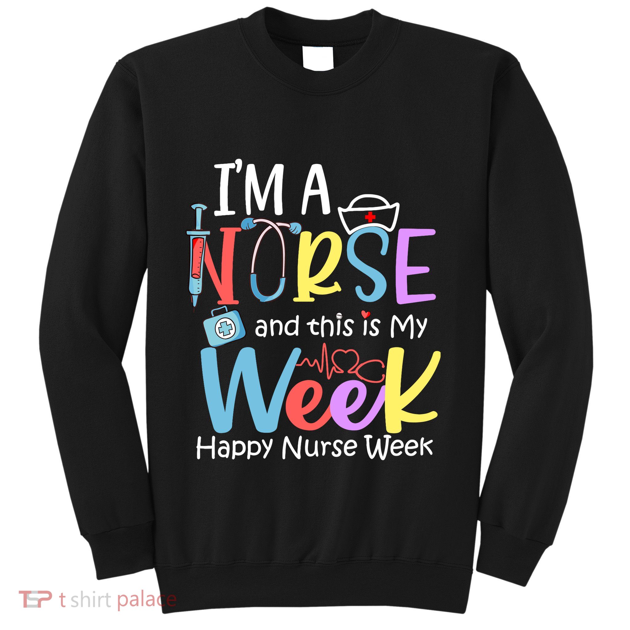 IM A Nurse And This Is My Week Happy Nurse Week Sweatshirt