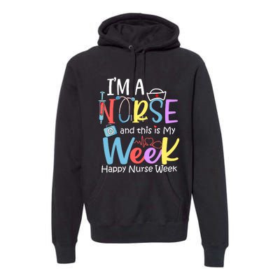 IM A Nurse And This Is My Week Happy Nurse Week Premium Hoodie