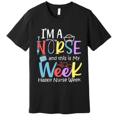 IM A Nurse And This Is My Week Happy Nurse Week Premium T-Shirt