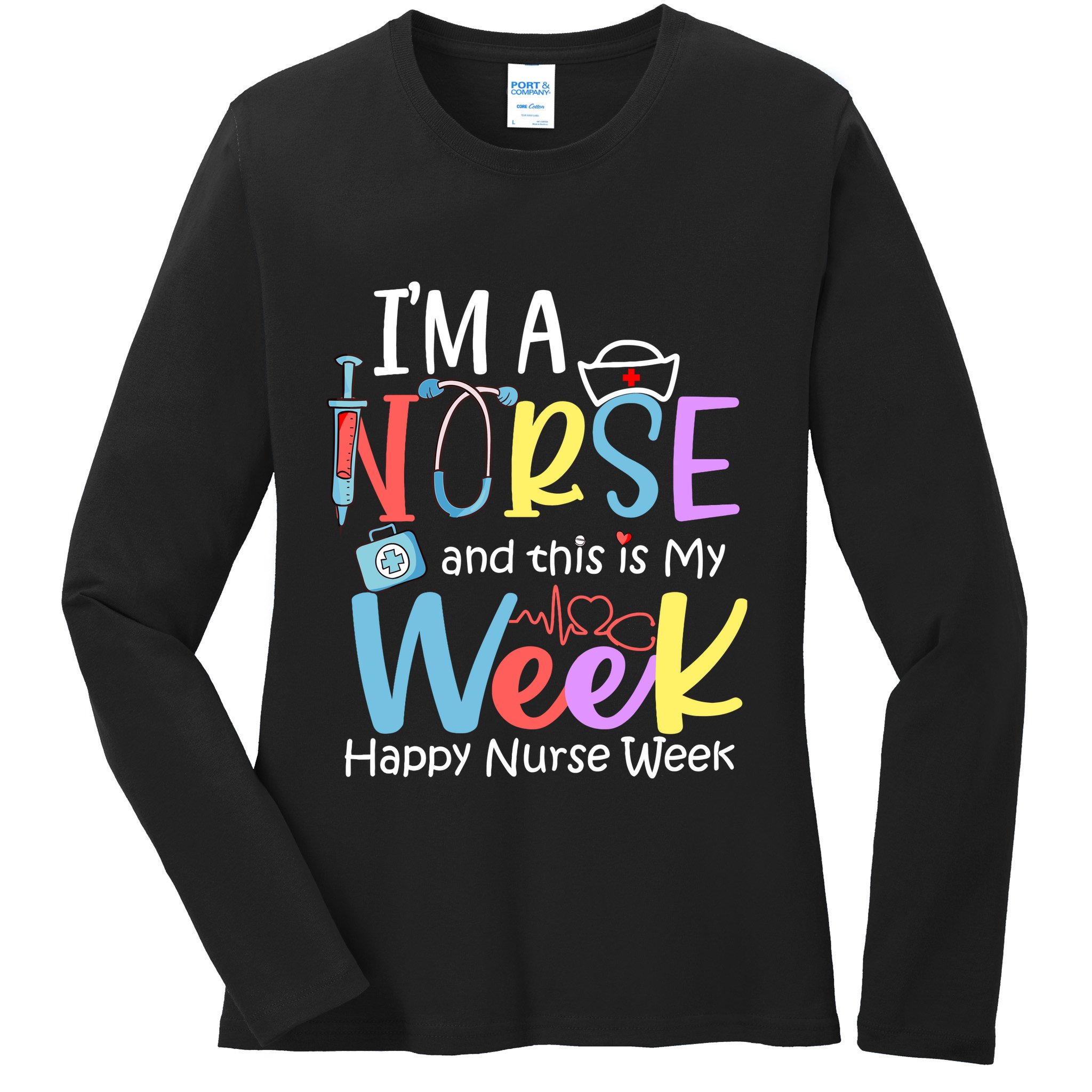 IM A Nurse And This Is My Week Happy Nurse Week Ladies Long Sleeve Shirt