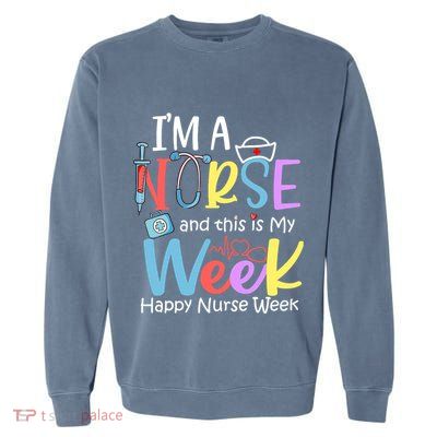 IM A Nurse And This Is My Week Happy Nurse Week Garment-Dyed Sweatshirt