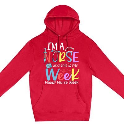 IM A Nurse And This Is My Week Happy Nurse Week Premium Pullover Hoodie