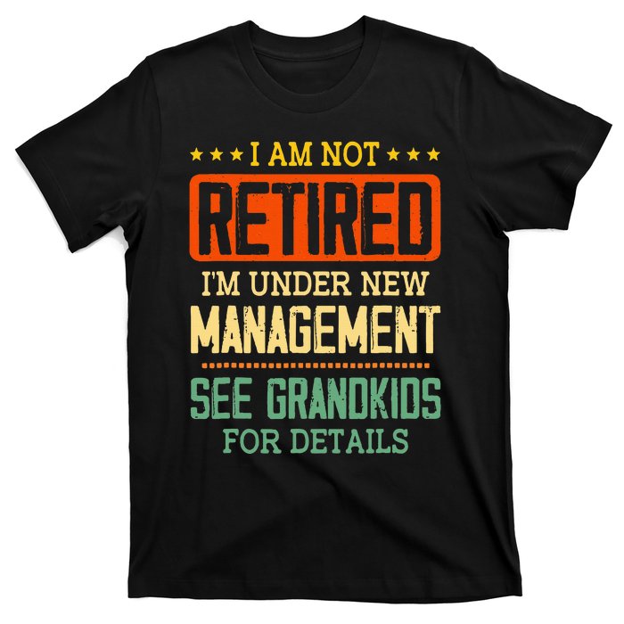 I Am Not Retired IM Under New Managet See Grands T-Shirt