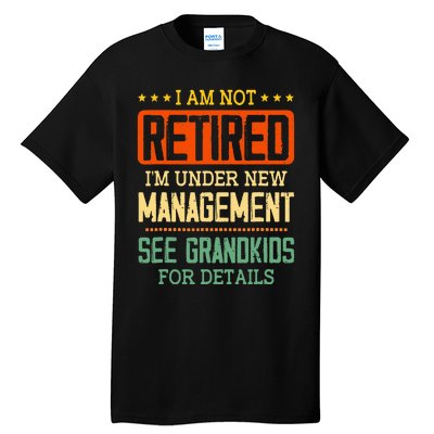 I Am Not Retired IM Under New Managet See Grands Tall T-Shirt