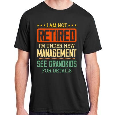 I Am Not Retired IM Under New Managet See Grands Adult ChromaSoft Performance T-Shirt