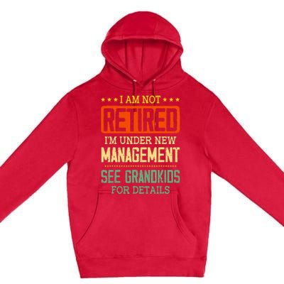 I Am Not Retired IM Under New Managet See Grands Premium Pullover Hoodie