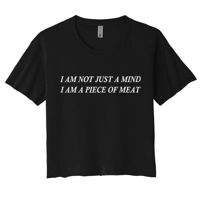 I Am Not Just A Mind I Am A Piece Of Meat Crop Top