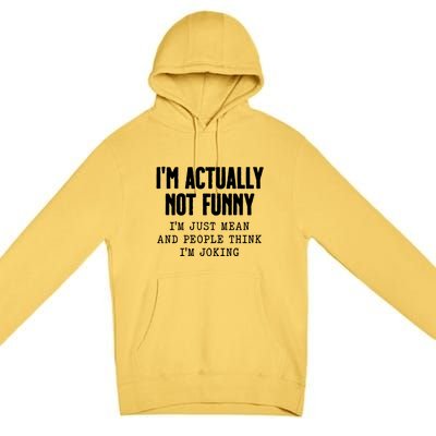 Im Actually Not Funny Im Just Mean And People Think Im Joking Premium Pullover Hoodie