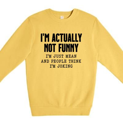 Im Actually Not Funny Im Just Mean And People Think Im Joking Premium Crewneck Sweatshirt