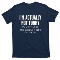 Im Actually Not Funny Im Just Mean And People Think Im Joking T-Shirt