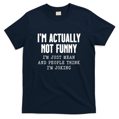 Im Actually Not Funny Im Just Mean And People Think Im Joking T-Shirt