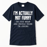 Im Actually Not Funny Im Just Mean And People Think Im Joking Tall T-Shirt