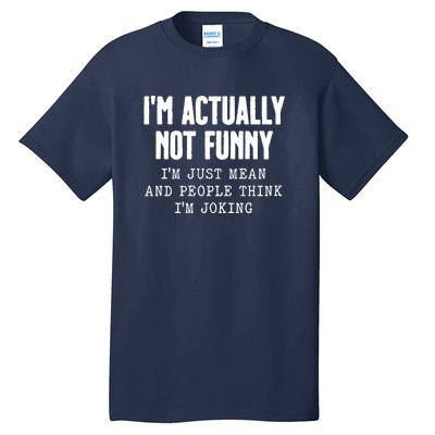 Im Actually Not Funny Im Just Mean And People Think Im Joking Tall T-Shirt