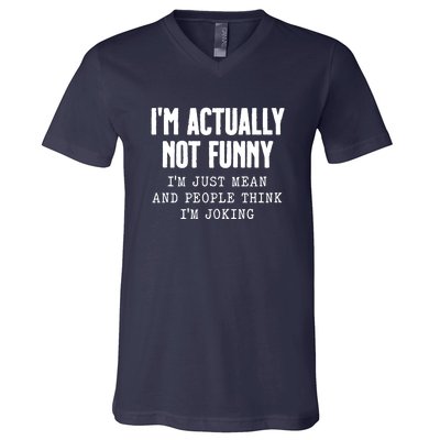 Im Actually Not Funny Im Just Mean And People Think Im Joking V-Neck T-Shirt