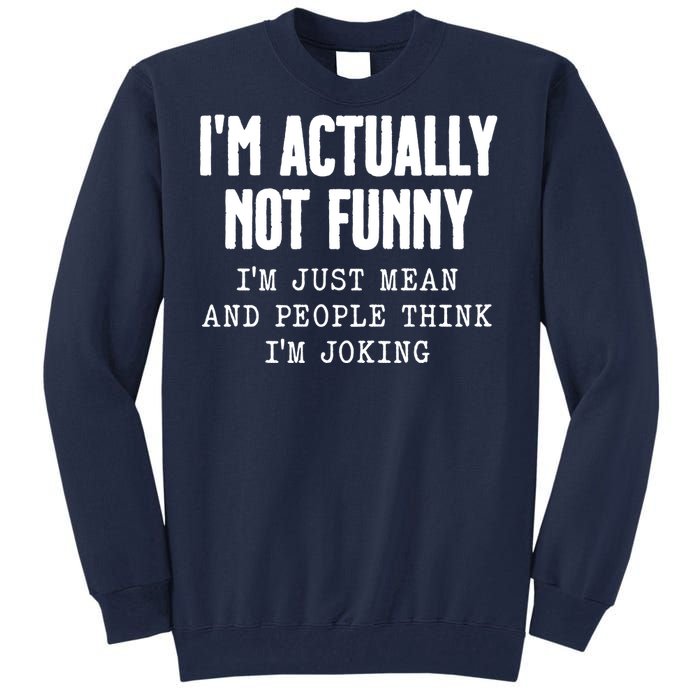 Im Actually Not Funny Im Just Mean And People Think Im Joking Tall Sweatshirt