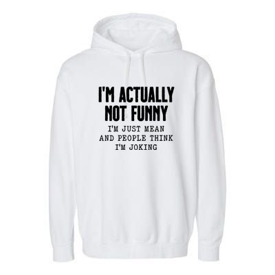 Im Actually Not Funny Im Just Mean And People Think Im Joking Garment-Dyed Fleece Hoodie