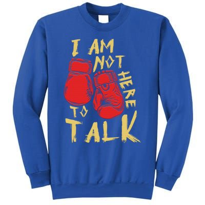 I Am Not Here To Talk Boxing Workout Training Gym Motivation Gift Sweatshirt