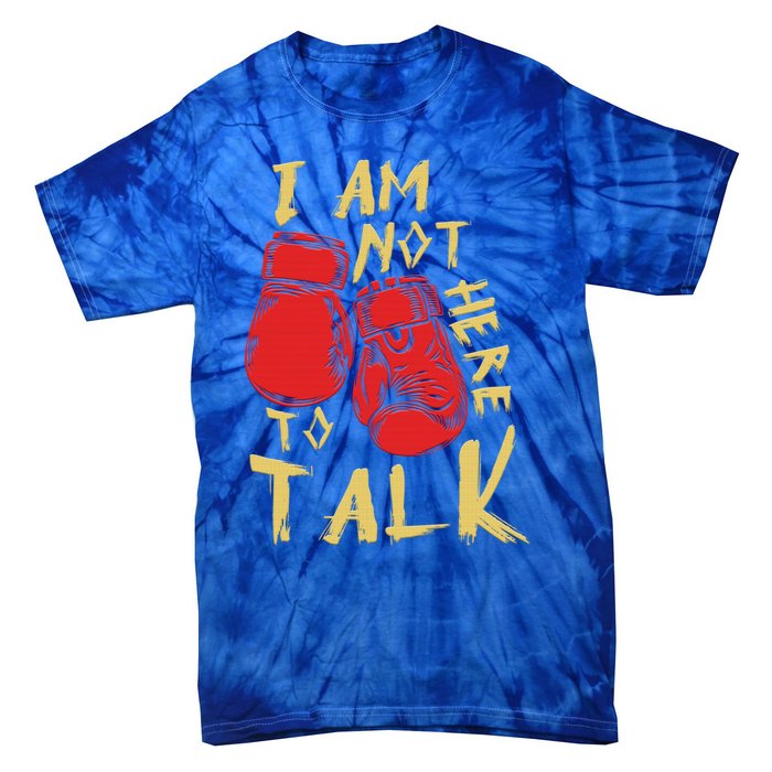 I Am Not Here To Talk Boxing Workout Training Gym Motivation Gift Tie-Dye T-Shirt