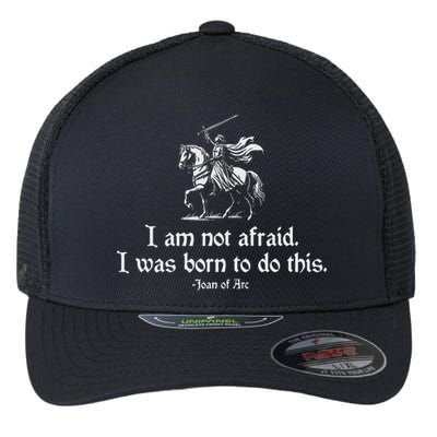 I Am Not Afraid. I Was Born To Do This. Joan Of Arc Quote Flexfit Unipanel Trucker Cap