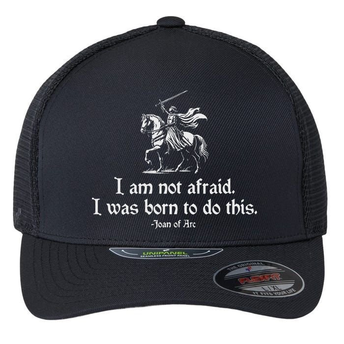 I Am Not Afraid. I Was Born To Do This. Joan Of Arc Quote Flexfit Unipanel Trucker Cap