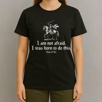 I Am Not Afraid. I Was Born To Do This. Joan Of Arc Quote T-Shirt