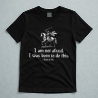 I Am Not Afraid. I Was Born To Do This. Joan Of Arc Quote T-Shirt