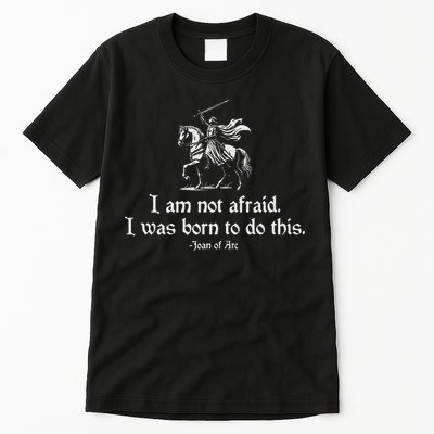 I Am Not Afraid. I Was Born To Do This. Joan Of Arc Quote Tall T-Shirt