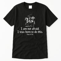 I Am Not Afraid. I Was Born To Do This. Joan Of Arc Quote Tall T-Shirt