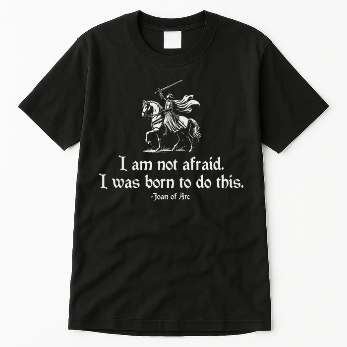 I Am Not Afraid. I Was Born To Do This. Joan Of Arc Quote Tall T-Shirt