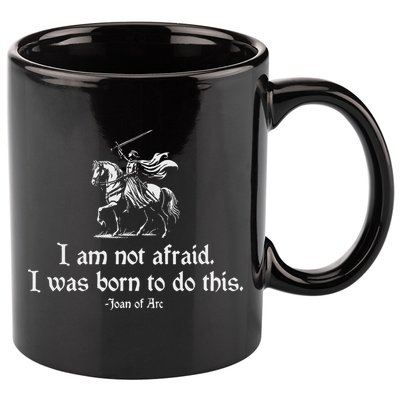 I Am Not Afraid. I Was Born To Do This. Joan Of Arc Quote 11oz C Handle Ceramic Mug