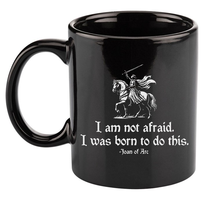 I Am Not Afraid. I Was Born To Do This. Joan Of Arc Quote 11oz C Handle Ceramic Mug