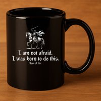 I Am Not Afraid. I Was Born To Do This. Joan Of Arc Quote 11oz C Handle Ceramic Mug