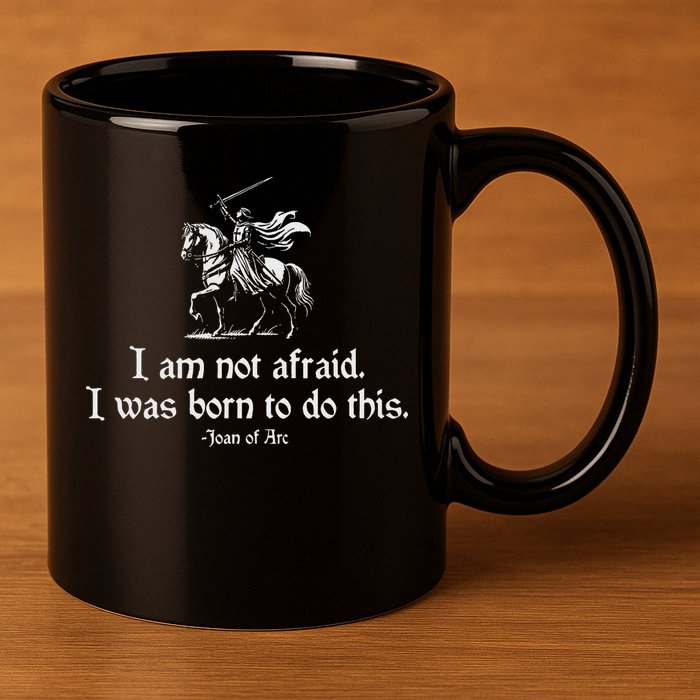 I Am Not Afraid. I Was Born To Do This. Joan Of Arc Quote 11oz C Handle Ceramic Mug