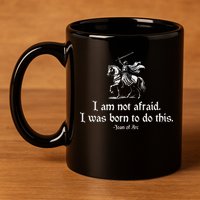 I Am Not Afraid. I Was Born To Do This. Joan Of Arc Quote 11oz C Handle Ceramic Mug