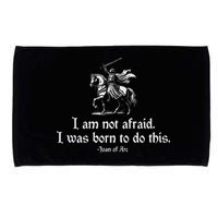 I Am Not Afraid. I Was Born To Do This. Joan Of Arc Quote Microfiber Hand Towel