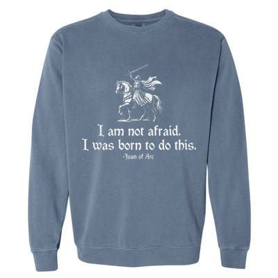 I Am Not Afraid. I Was Born To Do This. Joan Of Arc Quote Garment-Dyed Sweatshirt