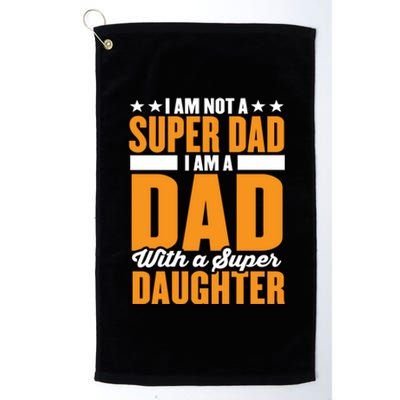 I Am Not A Super Dad I Am A Dad With A Super Fathers Day Gift Platinum Collection Golf Towel