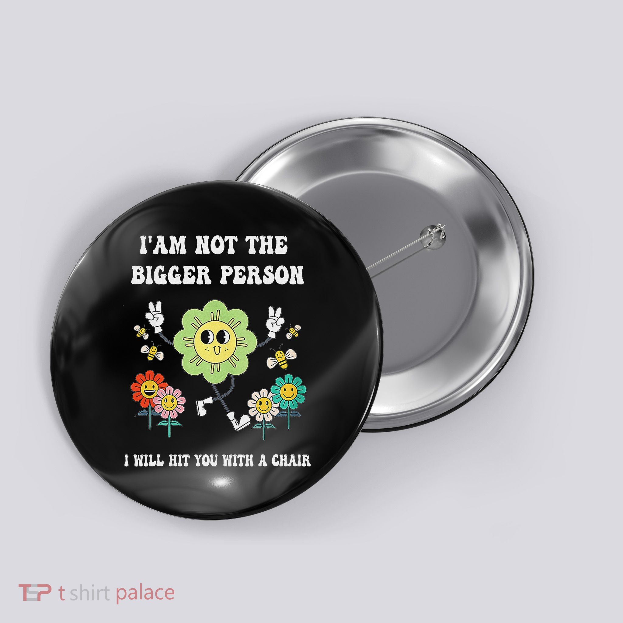 I Am Not The Bigger Person I Will Hit You With A Chair Button