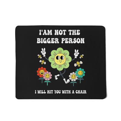 I Am Not The Bigger Person I Will Hit You With A Chair Mousepad
