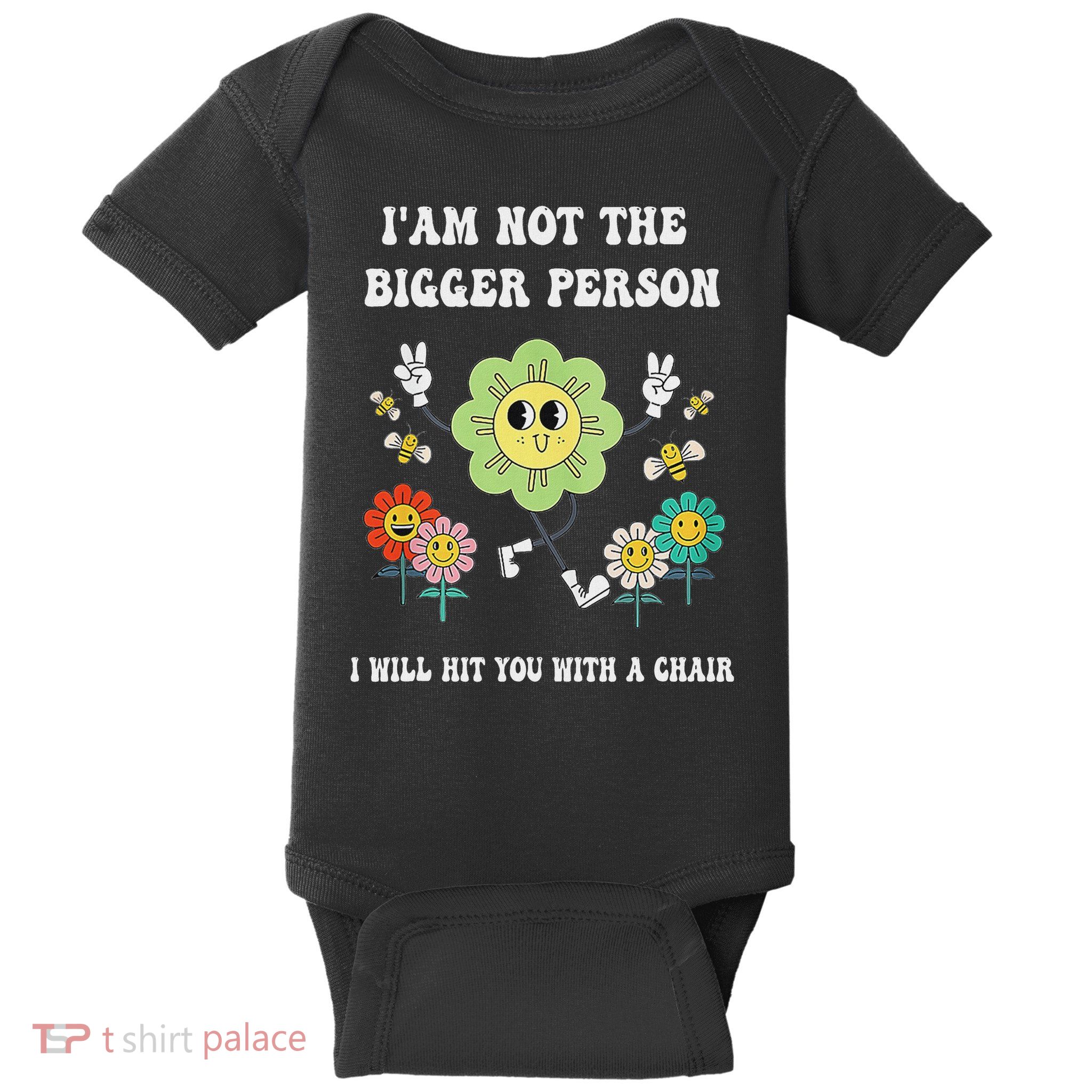 I Am Not The Bigger Person I Will Hit You With A Chair Baby Bodysuit