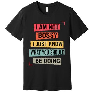 I Am Not Bossy I Just Know What You Should Be Doing Funny Premium T-Shirt