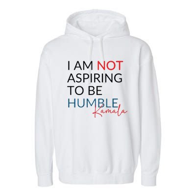 I Am Not Aspiring To Be Humble Garment-Dyed Fleece Hoodie