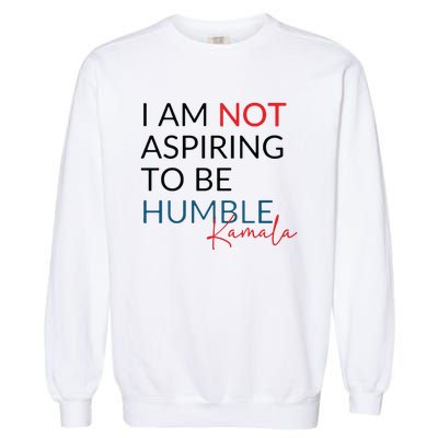 I Am Not Aspiring To Be Humble Garment-Dyed Sweatshirt