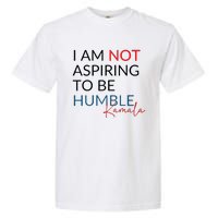 I Am Not Aspiring To Be Humble Garment-Dyed Heavyweight T-Shirt