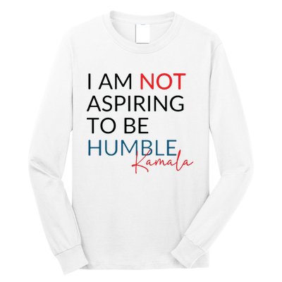 I Am Not Aspiring To Be Humble Long Sleeve Shirt