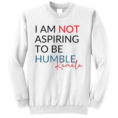 I Am Not Aspiring To Be Humble Sweatshirt