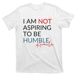 I Am Not Aspiring To Be Humble T-Shirt